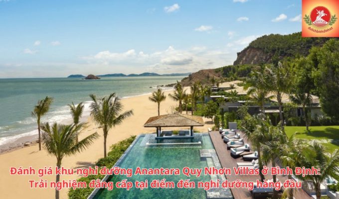 Đánh giá khu nghỉ dưỡng Anantara Quy Nhơn Villas ở Bình Định: Trải nghiệm đẳng cấp tại điểm đến nghỉ dưỡng hàng đầu