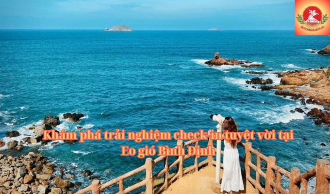 Khám phá trải nghiệm check-in tuyệt vời tại Eo gió Bình Định