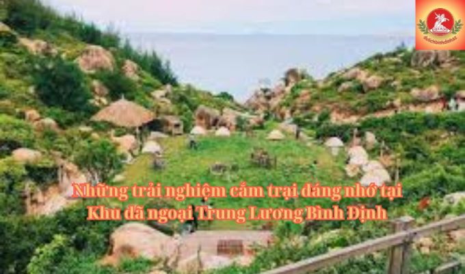 Những trải nghiệm cắm trại đáng nhớ tại Khu dã ngoại Trung Lương Bình Định