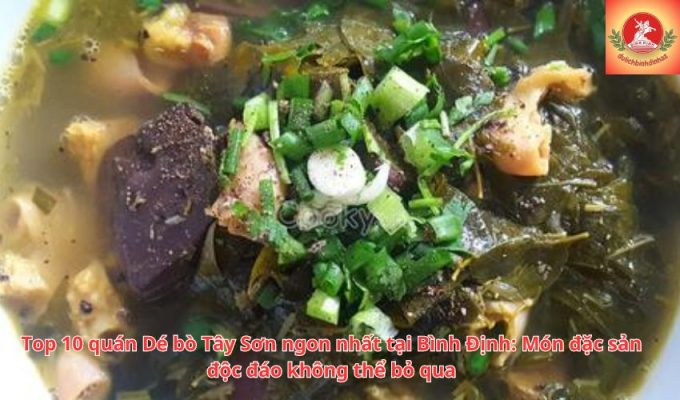 Top 10 quán Dé bò Tây Sơn ngon nhất tại Bình Định: Món đặc sản độc đáo không thể bỏ qua