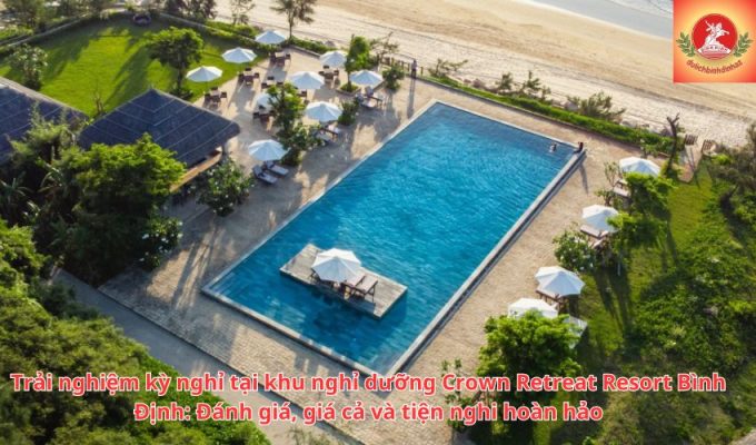 Trải nghiệm kỳ nghỉ tại khu nghỉ dưỡng Crown Retreat Resort Bình Định: Đánh giá, giá cả và tiện nghi hoàn hảo